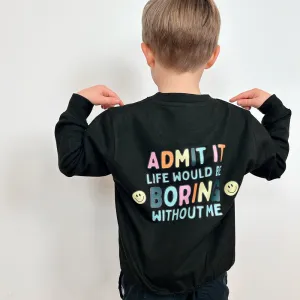 Admit It Life Would Be Boring Without Me Back Logo Kids Sweatshirt