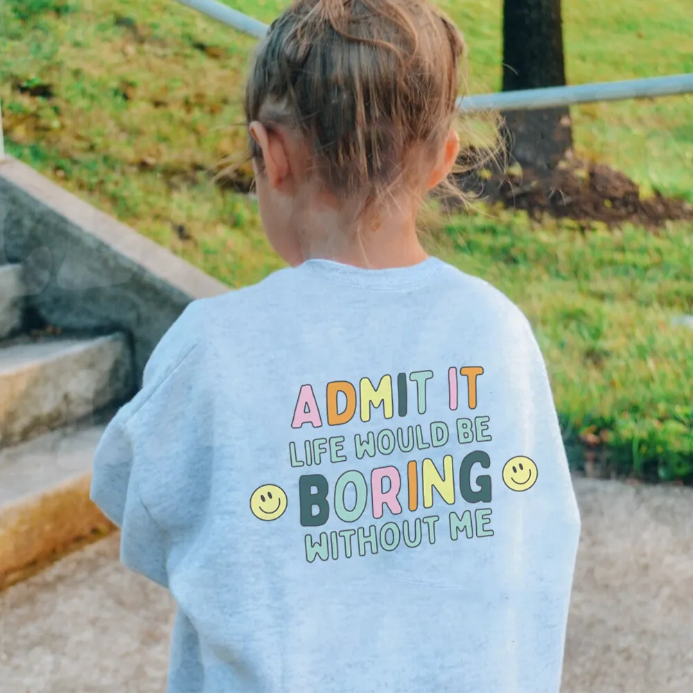 Admit It Life Would Be Boring Without Me Back Logo Kids Sweatshirt